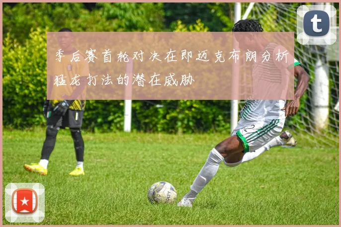 季后赛首轮对决在即迈克布朗分析猛龙打法的潜在威胁